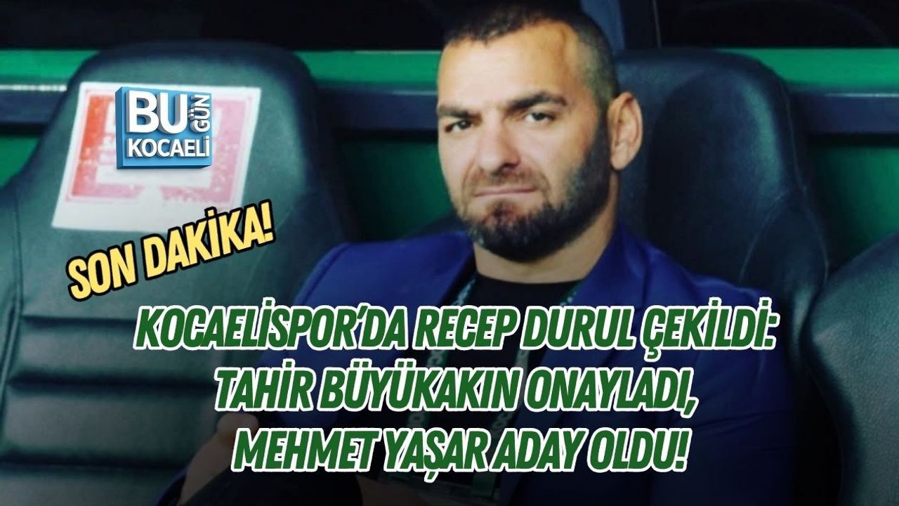 SON DAKİKA! KOCAELİSPOR’DA RECEP DURUL ÇEKİLDİ: TAHİR BÜYÜKAKIN ONAYLADI, MEHMET YAŞAR ADAY OLDU!