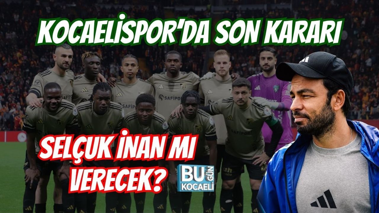 KOCAELİSPOR’DA SON KARARI SELÇUK İNAN MI VERECEK?