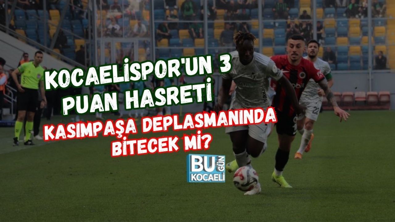 KOCAELİSPOR'UN 3 PUAN HASRETİ KASIMPAŞA DEPLASMANINDA BİTECEK Mİ?