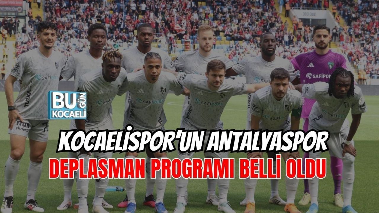 KOCAELİSPOR’UN ANTALYASPOR DEPLASMAN PROGRAMI BELLİ OLDU