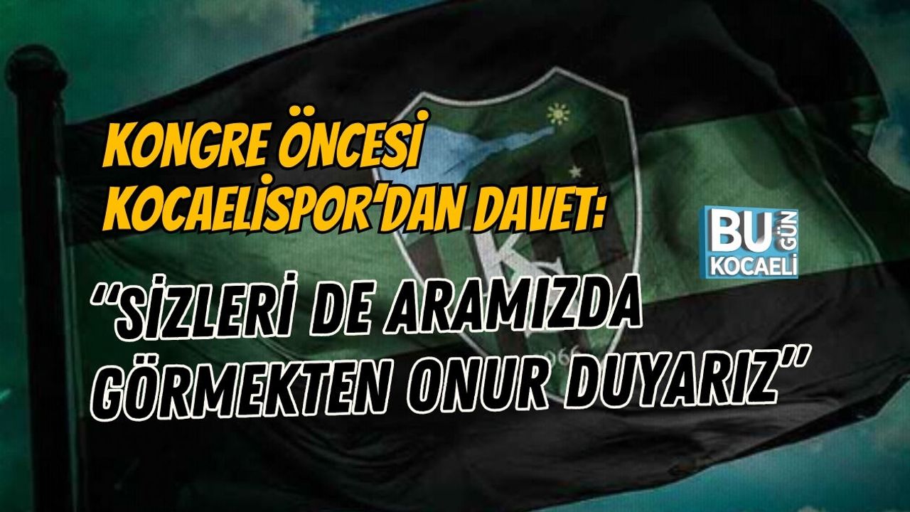 KONGRE ÖNCESİ KOCAELİSPOR’DAN DAVET: “SİZLERİ DE ARAMIZDA GÖRMEKTEN ONUR DUYARIZ”