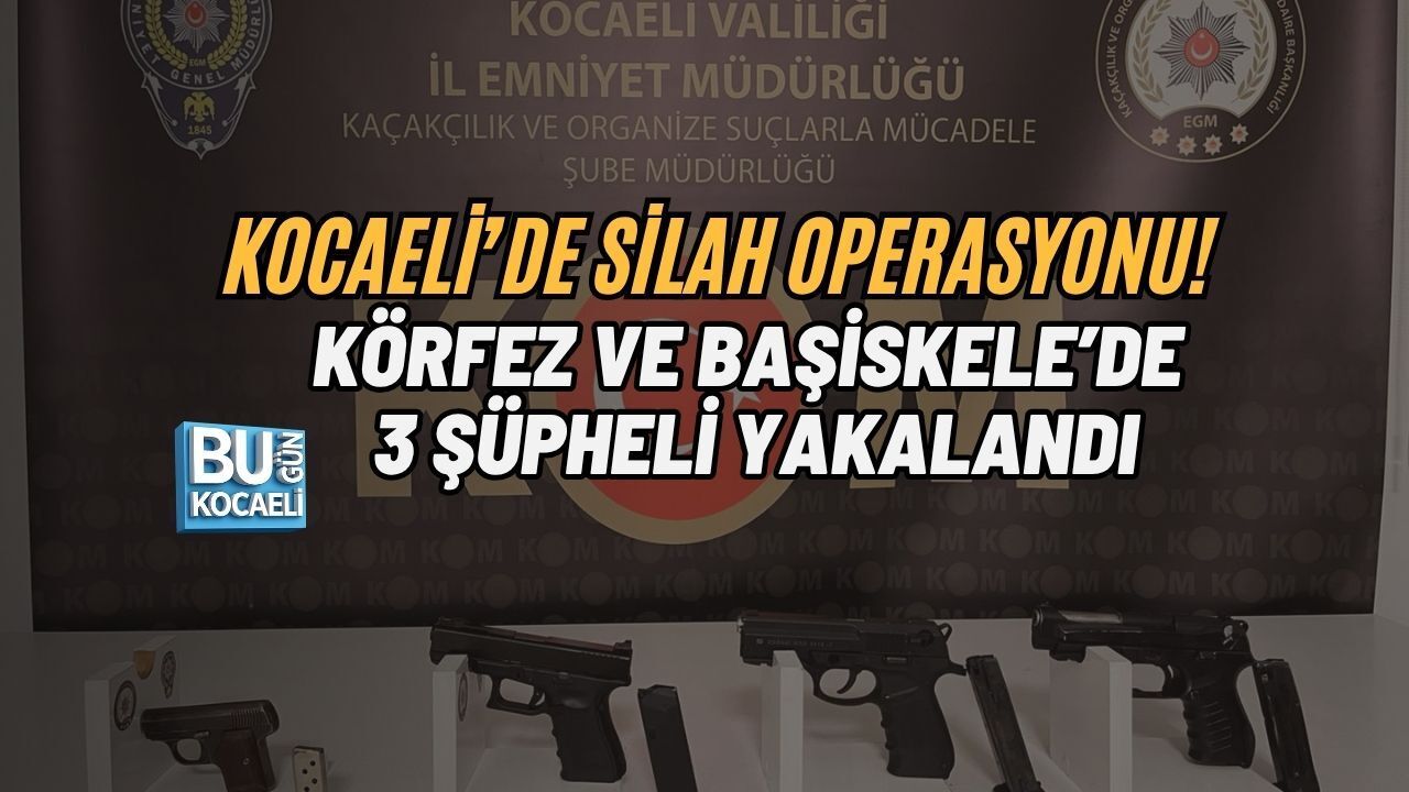KOCAELİ’DE SİLAH OPERASYONU! KÖRFEZ VE BAŞİSKELE’DE 3 ŞÜPHELİ YAKALANDI