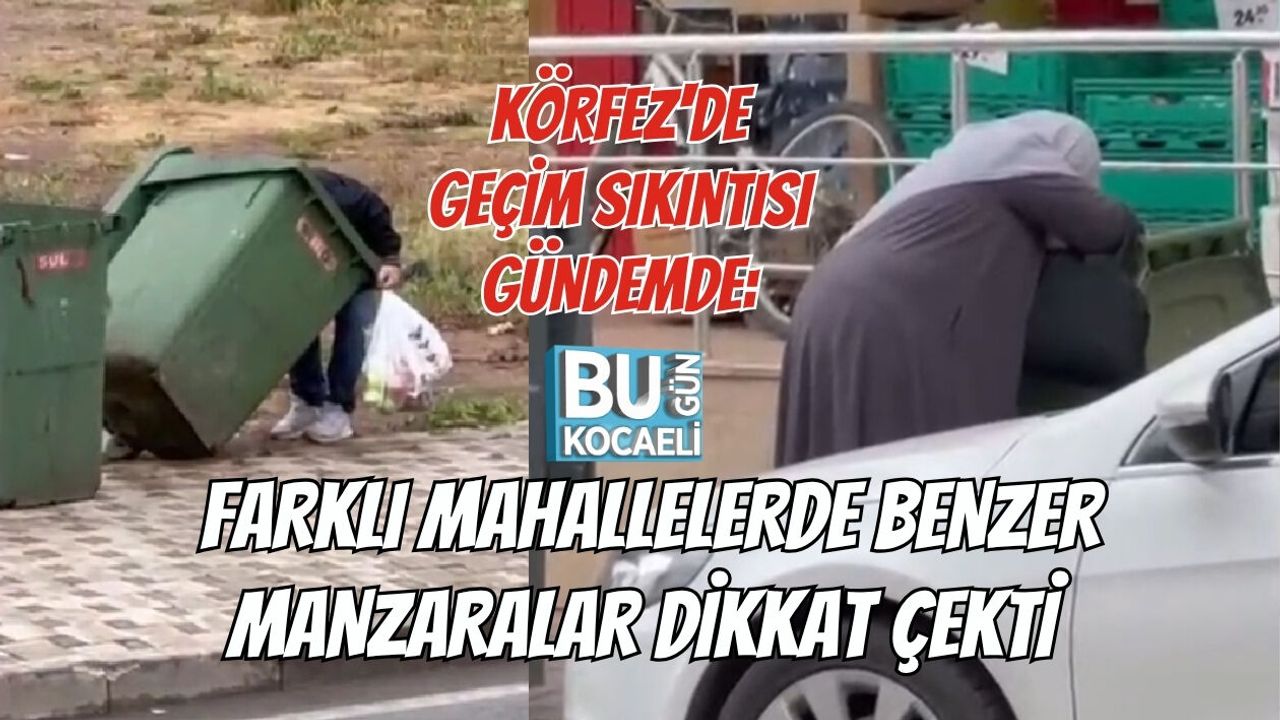 KÖRFEZ'DE GEÇİM SIKINTISI GÜNDEMDE: FARKLI MAHALLELERDE BENZER MANZARALAR DİKKAT ÇEKTİ