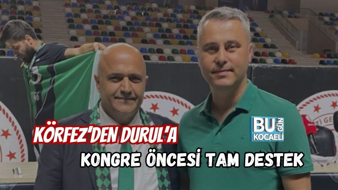 KÖRFEZ’DEN DURUL’A KONGRE ÖNCESİ TAM DESTEK