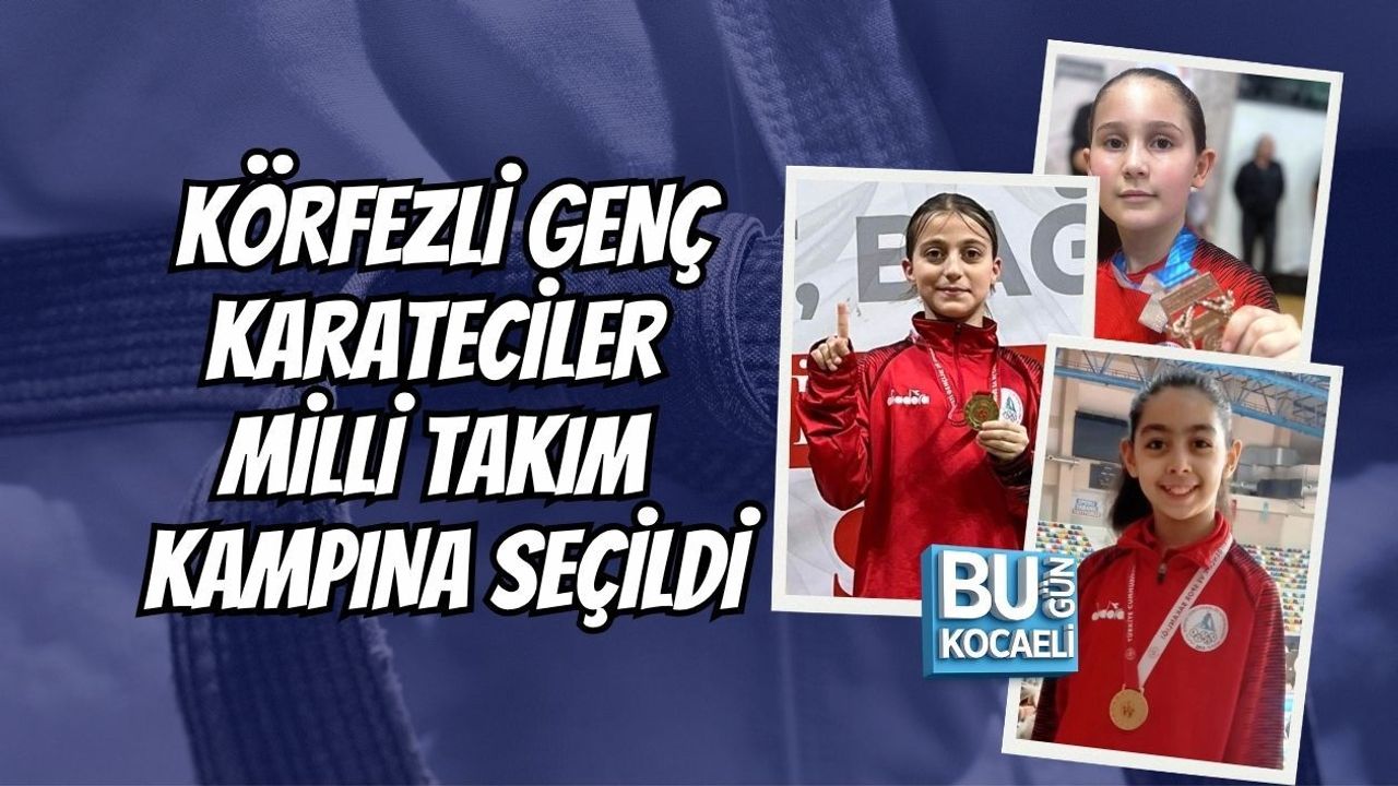 KÖRFEZLİ GENÇ KARATECİLER MİLLİ TAKIM KAMPINA SEÇİLDİ