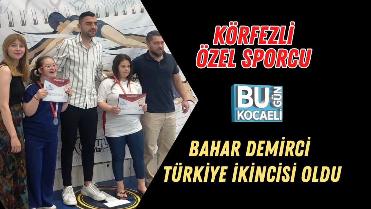 KÖRFEZLİ ÖZEL SPORCU BAHAR DEMİRCİ TÜRKİYE İKİNCİSİ OLDU