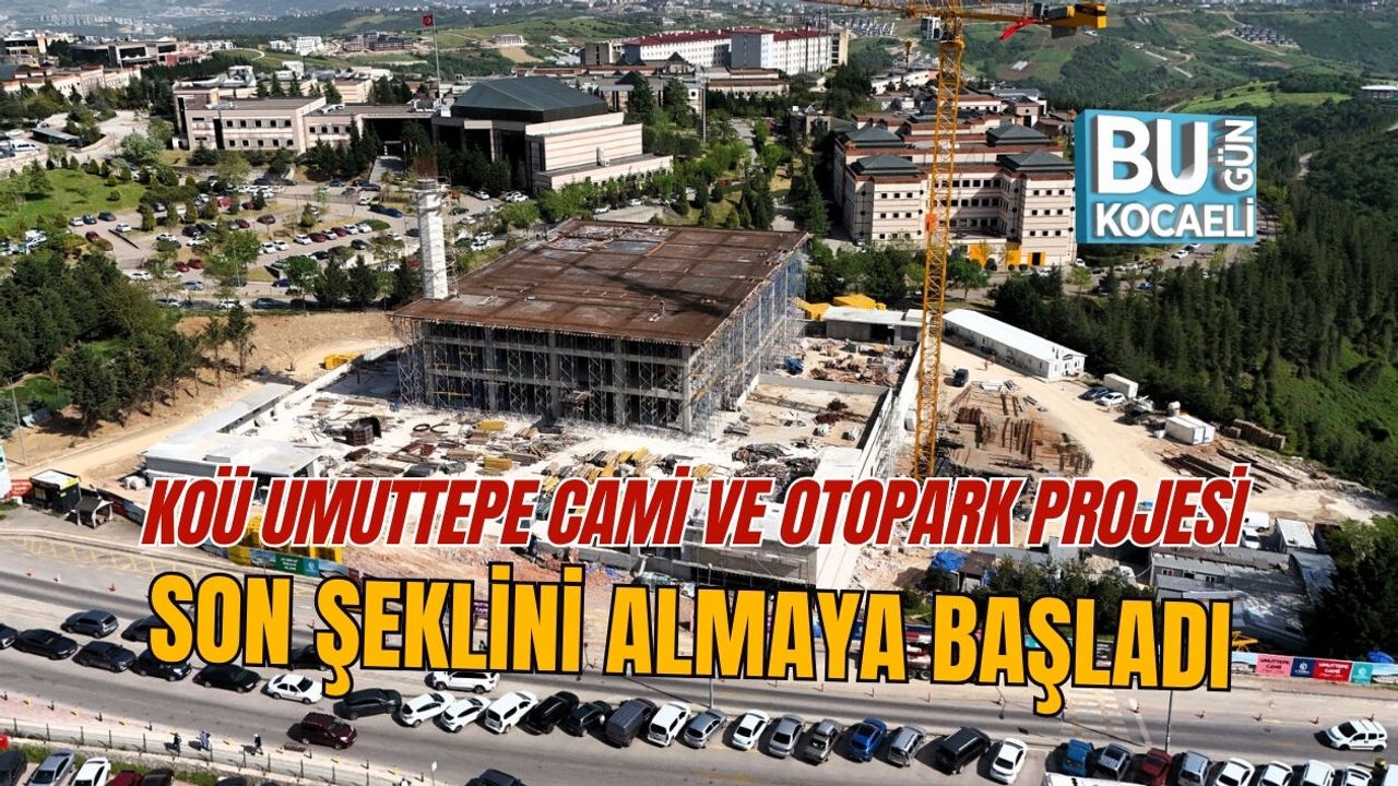KOÜ UMUTTEPE CAMİ VE OTOPARK PROJESİ SON ŞEKLİNİ ALMAYA BAŞLADI