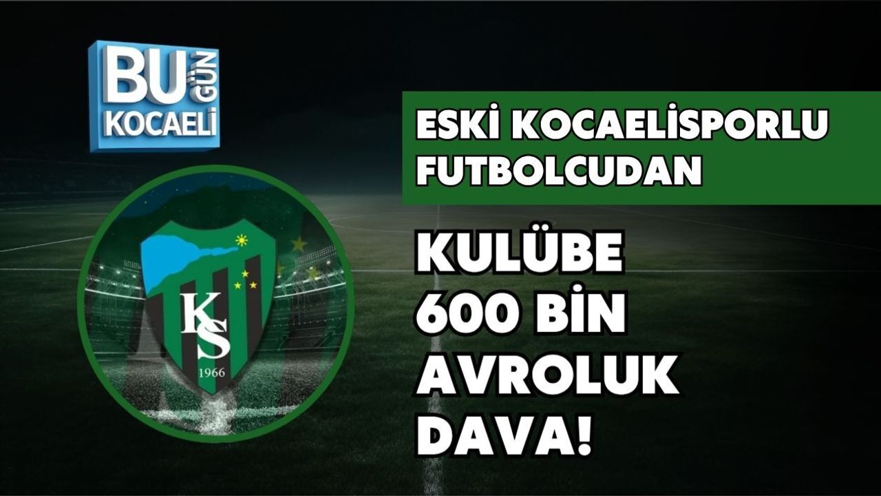 ESKİ KOCAELİSPORLU FUTBOLCUDAN KULÜBE 600 BİN AVROLUK DAVA!