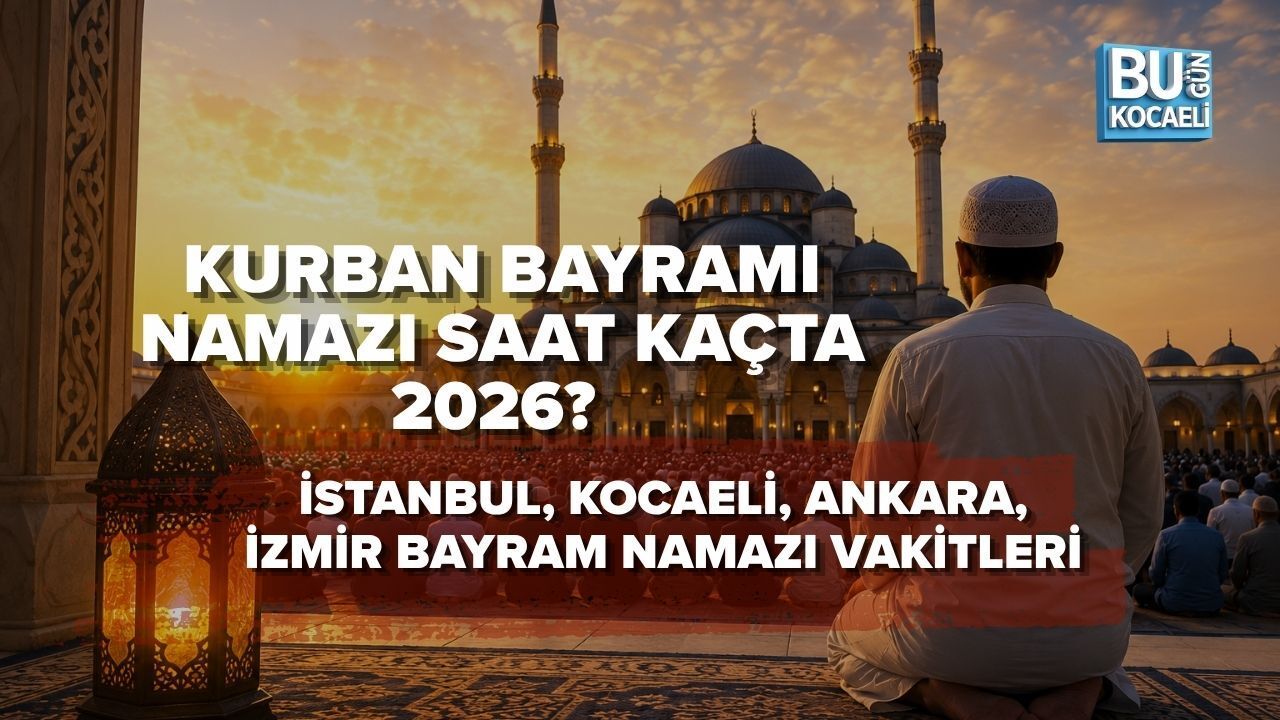KURBAN BAYRAMI NAMAZI SAAT KAÇTA 2026? İSTANBUL, KOCAELİ, ANKARA, İZMİR BAYRAM NAMAZI VAKİTLERİ