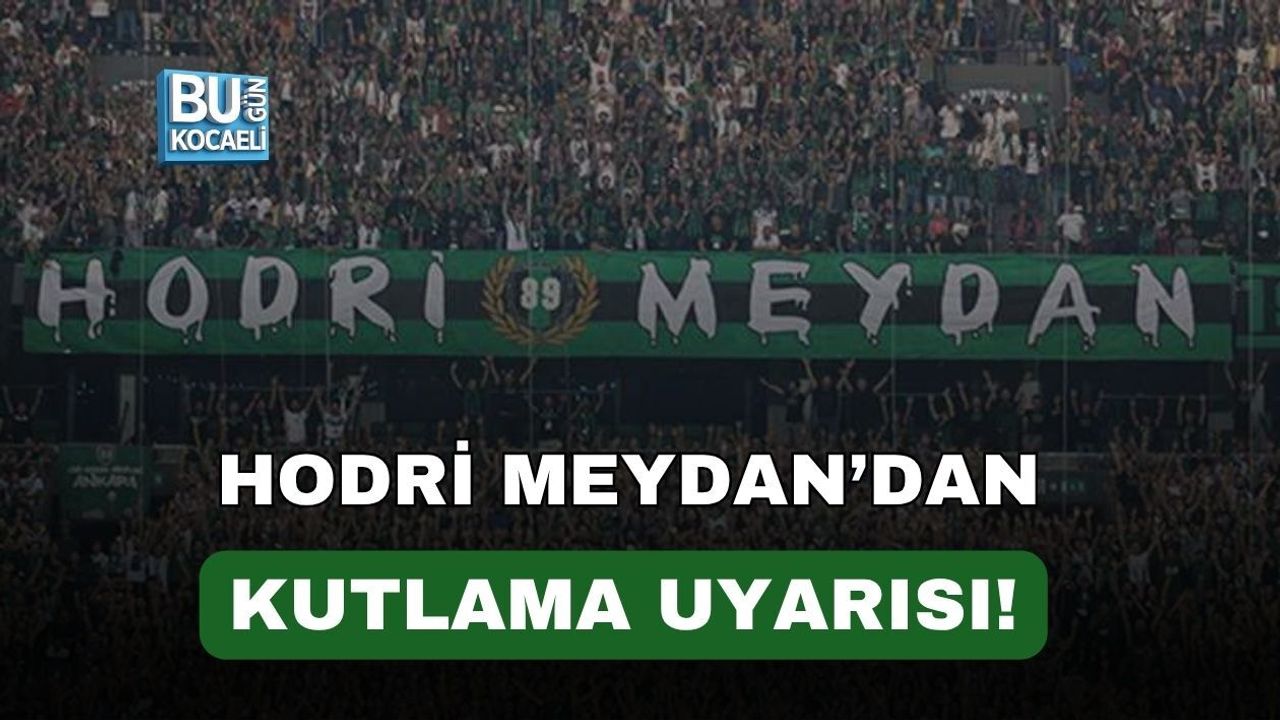HODRİ MEYDAN’DAN KUTLAMA UYARISI!