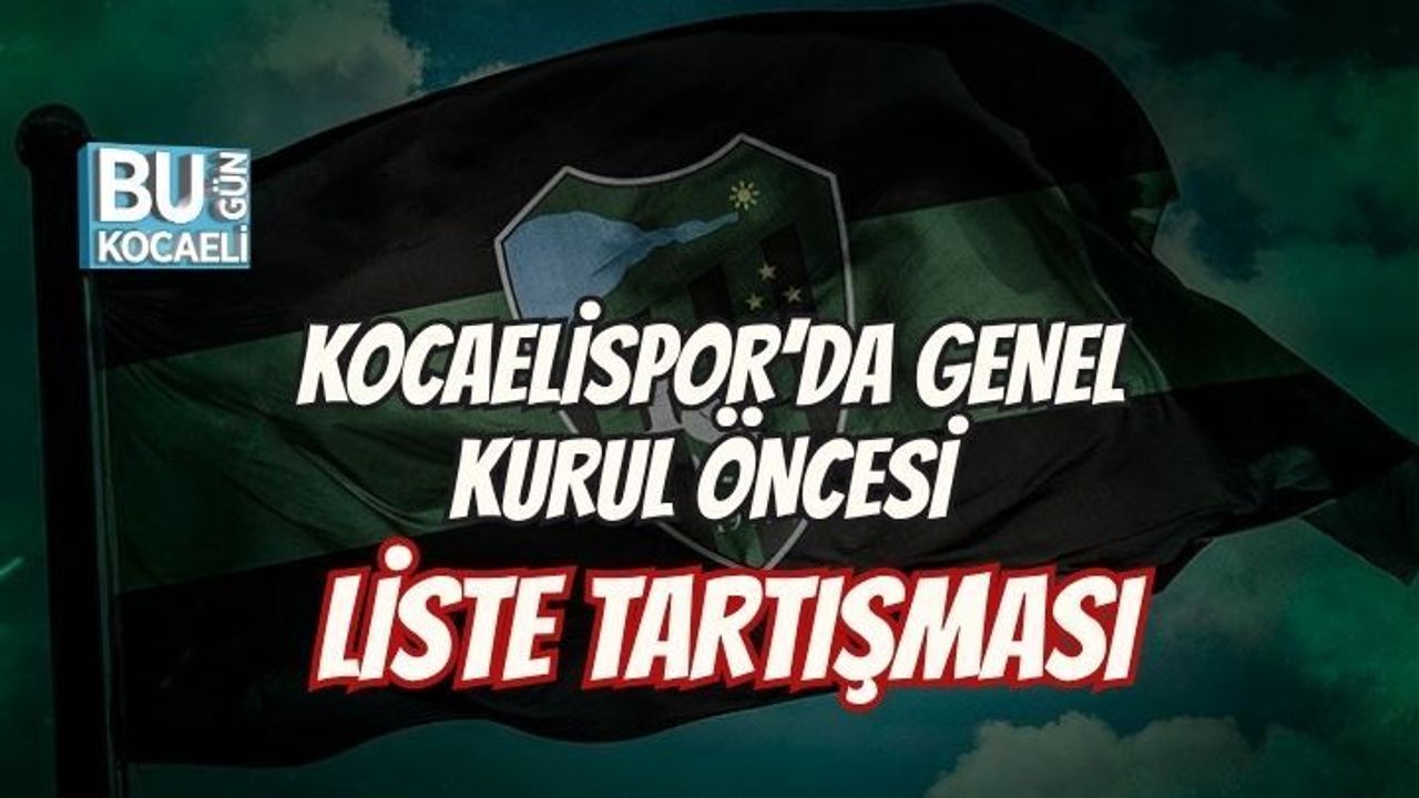 KOCAELİSPOR’DA GENEL KURUL ÖNCESİ LİSTE TARTIŞMASI