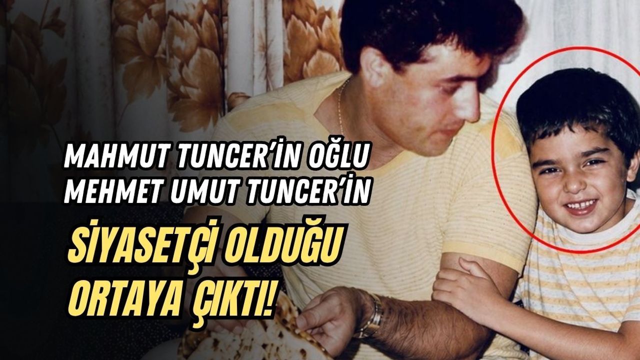 MAHMUT TUNCER’İN OĞLU MEHMET UMUT TUNCER’İN SİYASETÇİ OLDUĞU ORTAYA ÇIKTI!