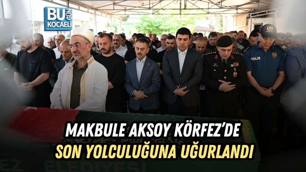 MAKBULE AKSOY KÖRFEZ’DE SON YOLCULUĞUNA UĞURLANDI