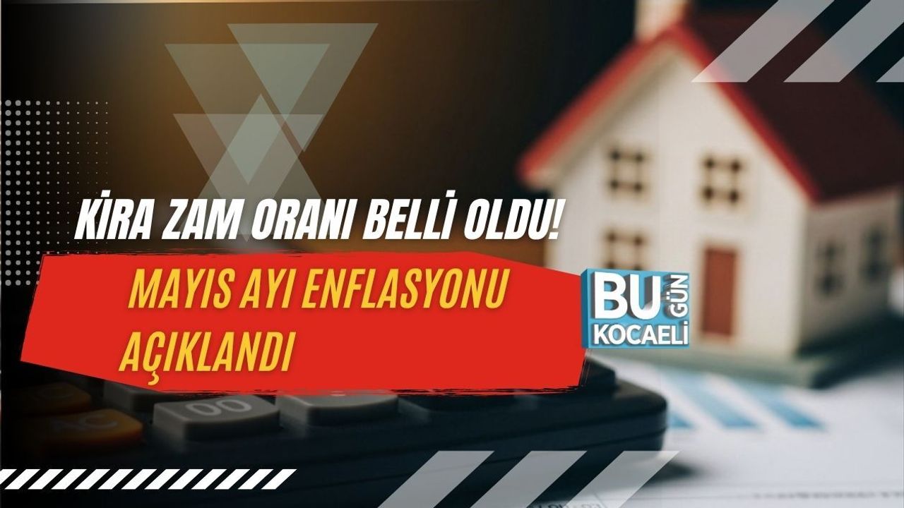 KİRA ZAM ORANI BELLİ OLDU! MAYIS AYI ENFLASYONU AÇIKLANDI