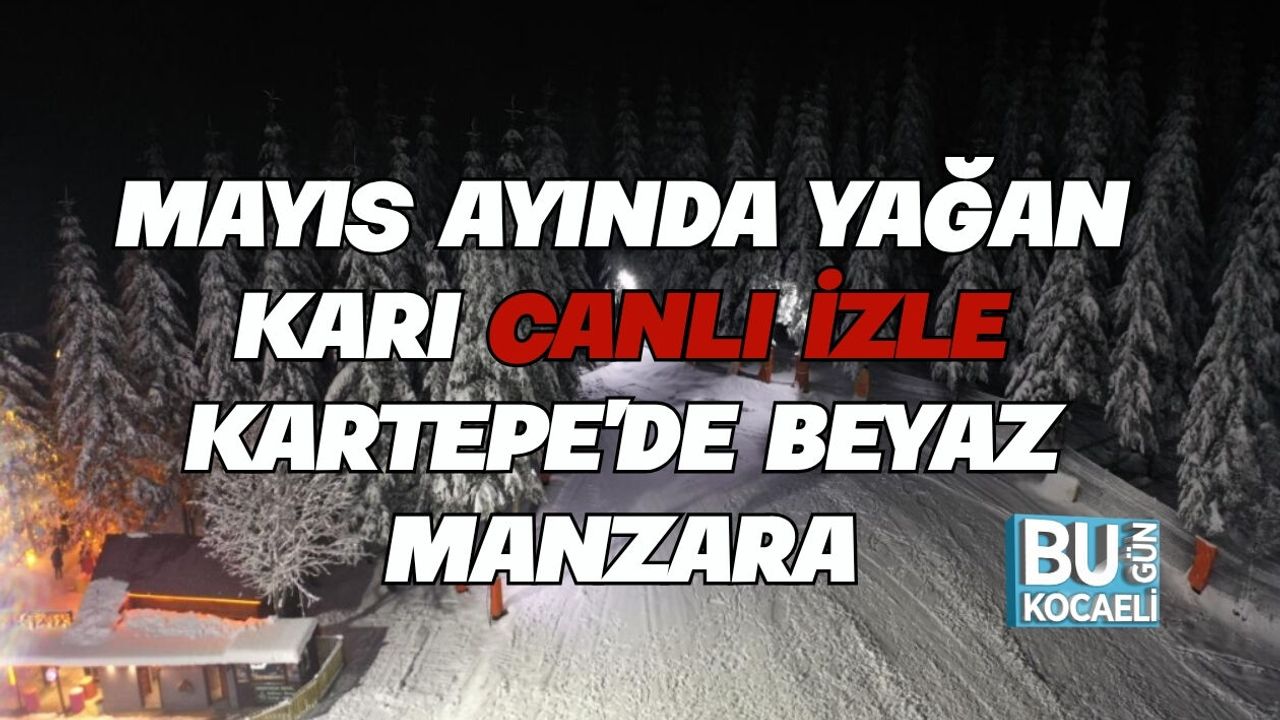 MAYIS AYINDA YAĞAN KARI CANLI İZLE KARTEPE’DE BEYAZ MANZARA