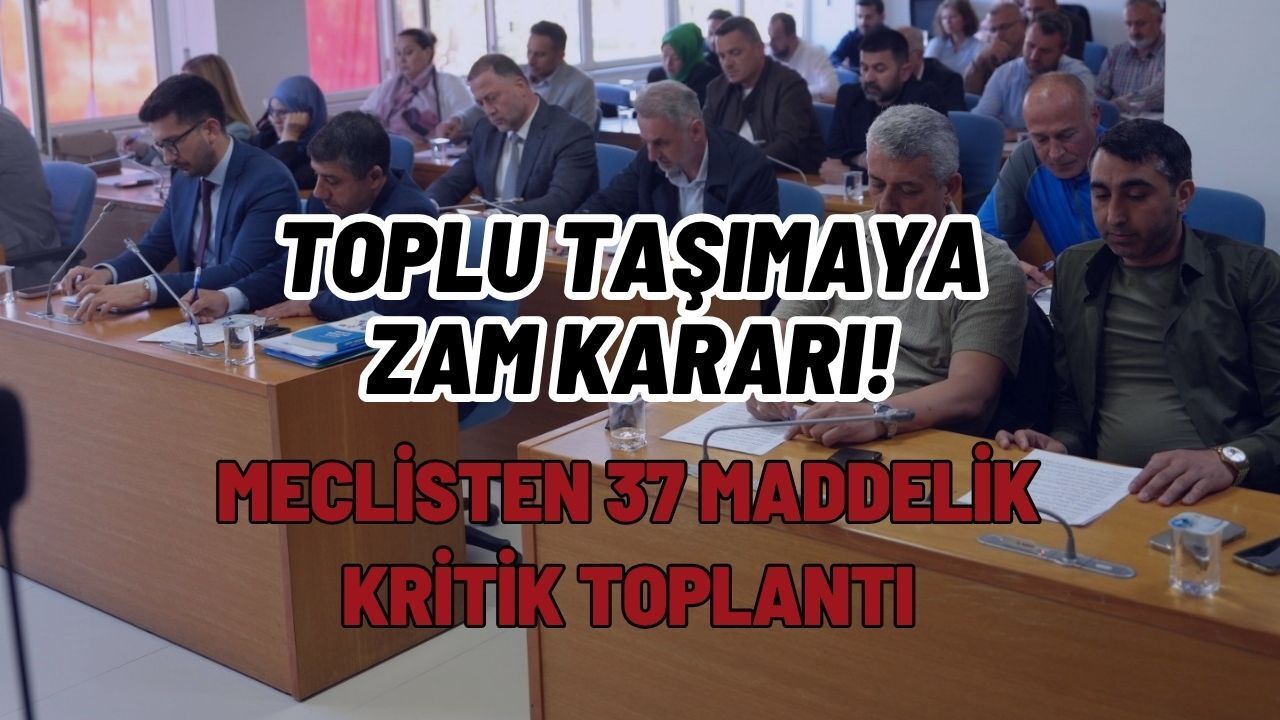 TOPLU TAŞIMAYA ZAM KARARI! MECLİSTEN 37 MADDELİK KRİTİK TOPLANTI