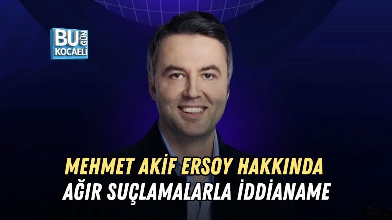 MEHMET AKİF ERSOY HAKKINDA AĞIR SUÇLAMALARLA İDDİANAME