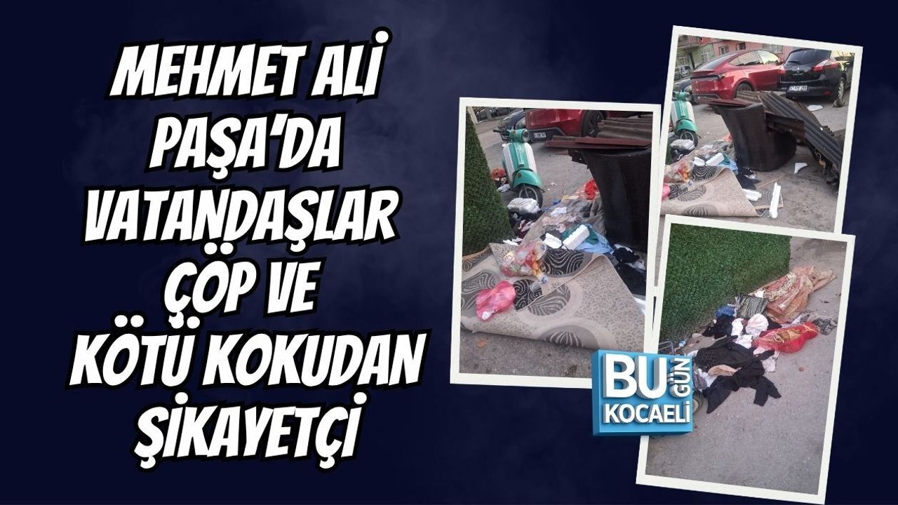 MEHMET ALİ PAŞA’DA VATANDAŞLAR ÇÖP VE KÖTÜ KOKUDAN ŞİKAYETÇİ