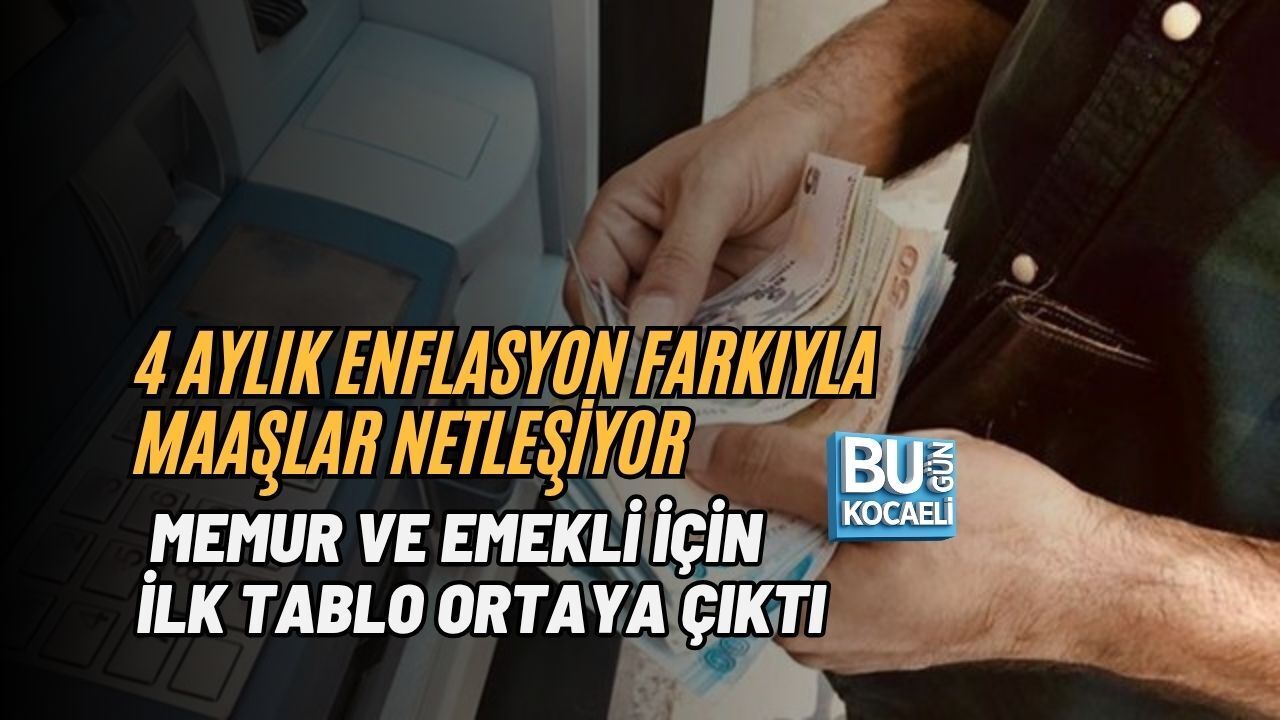 4 AYLIK ENFLASYON FARKIYLA MAAŞLAR NETLEŞİYOR: MEMUR VE EMEKLİ İÇİN İLK TABLO ORTAYA ÇIKTI