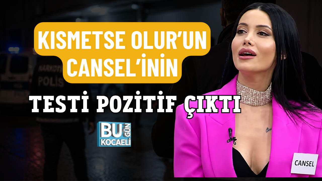KISMETSE OLUR'UN CANSEL'İNİN TESTİ POZİTİF ÇIKTI
