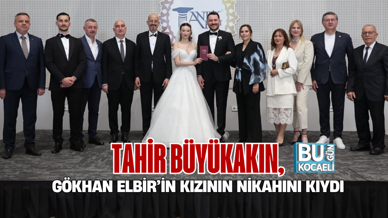 TAHİR BÜYÜKAKIN, GÖKHAN ELBİR’İN KIZININ NİKAHINI KIYDI
