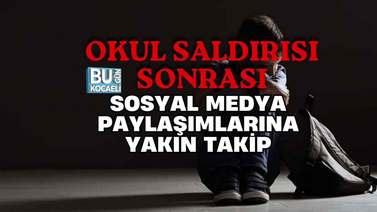 OKUL SALDIRISI SONRASI SOSYAL MEDYA PAYLAŞIMLARINA YAKIN TAKİP