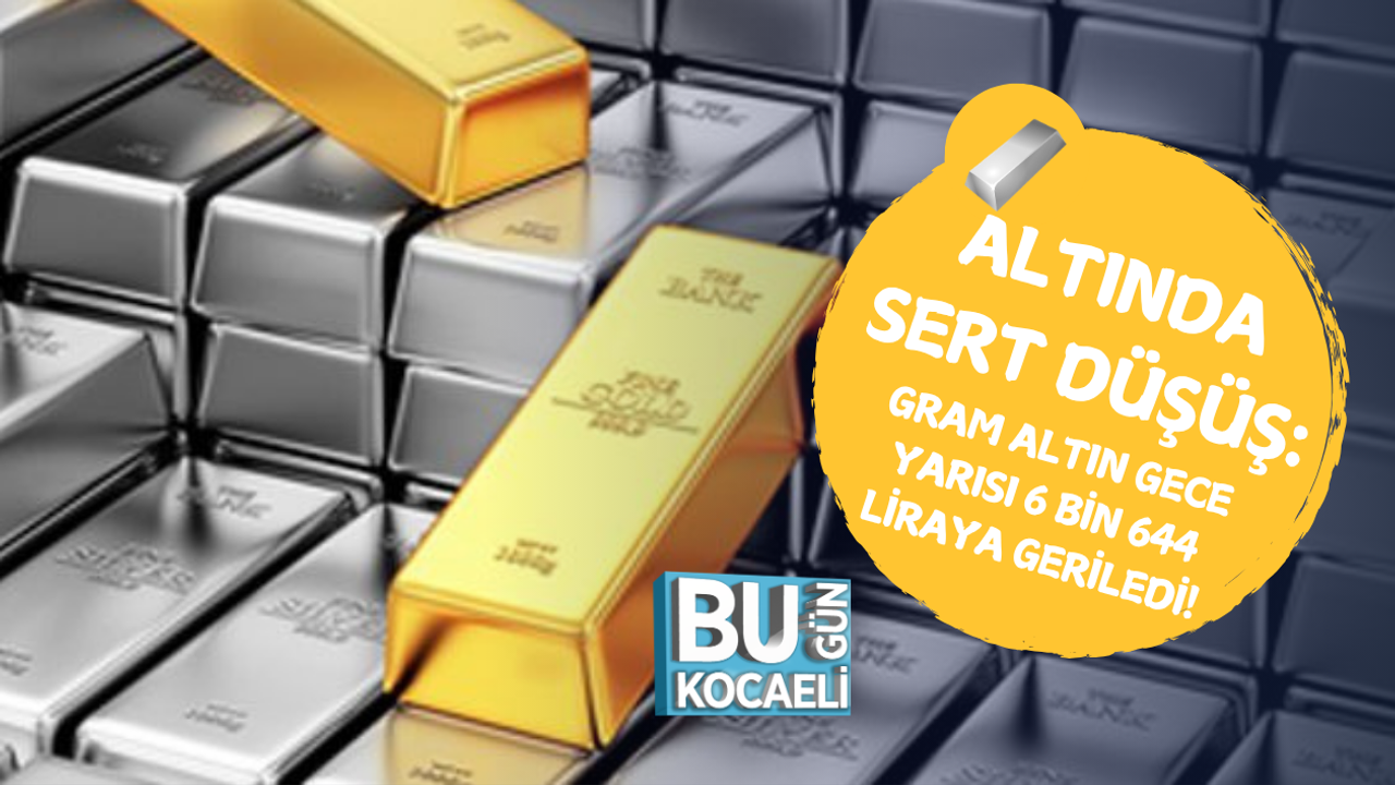 ALTINDA SERT DÜŞÜŞ: GRAM ALTIN GECE YARISI 6 BİN 644 LİRAYA GERİLEDİ!