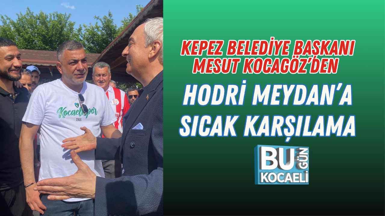 KEPEZ BELEDİYE BAŞKANI MESUT KOCAGÖZ’DEN HODRİ MEYDAN’A SICAK KARŞILAMA