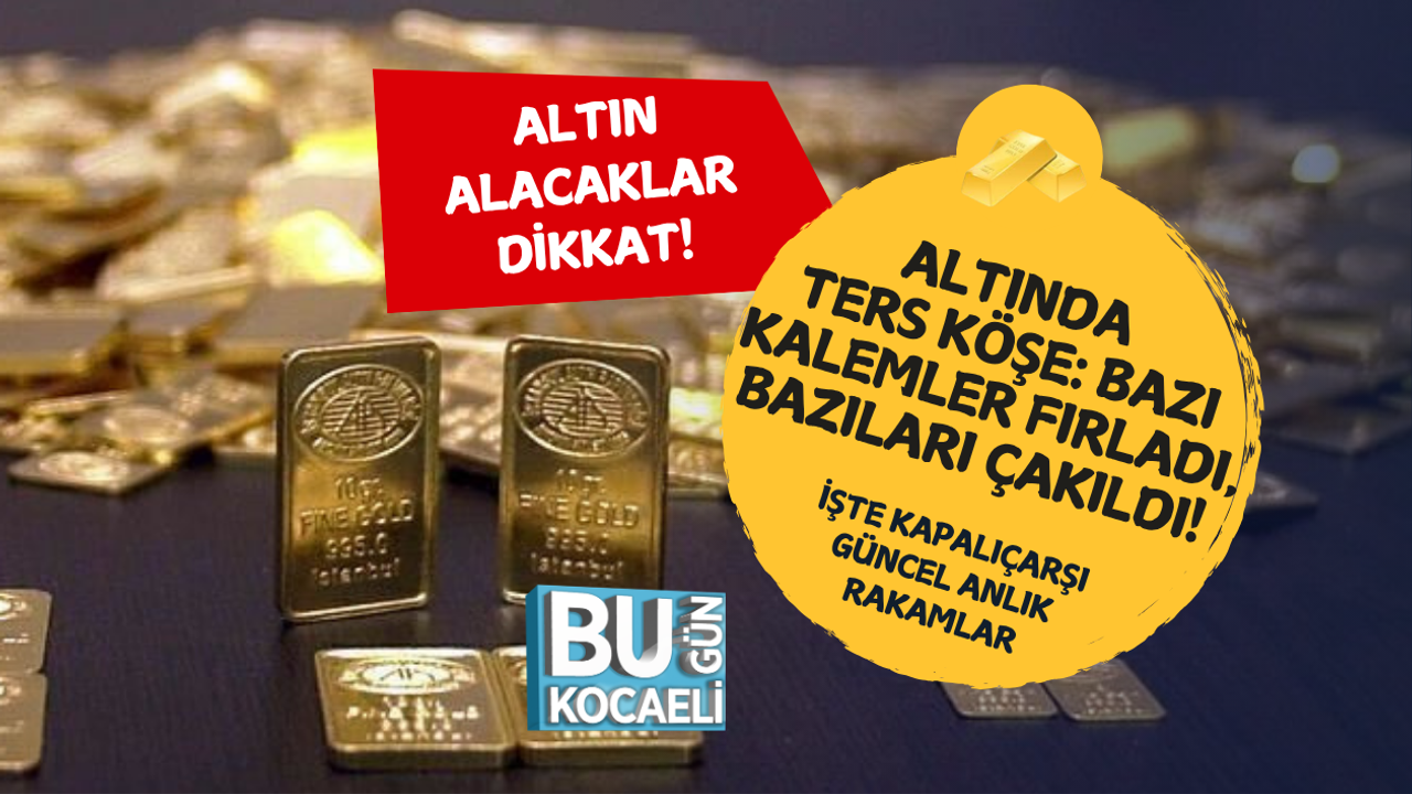ALTINDA TERS KÖŞE: BAZI KALEMLER FIRLADI, BAZILARI ÇAKILDI! İŞTE KAPALIÇARŞI GÜNCEL ANLIK RAKAMLAR