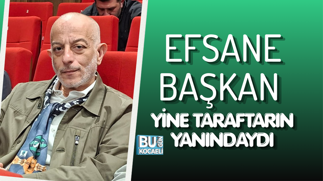 EFSANE BAŞKAN YİNE TARAFTARIN YANINDAYDI