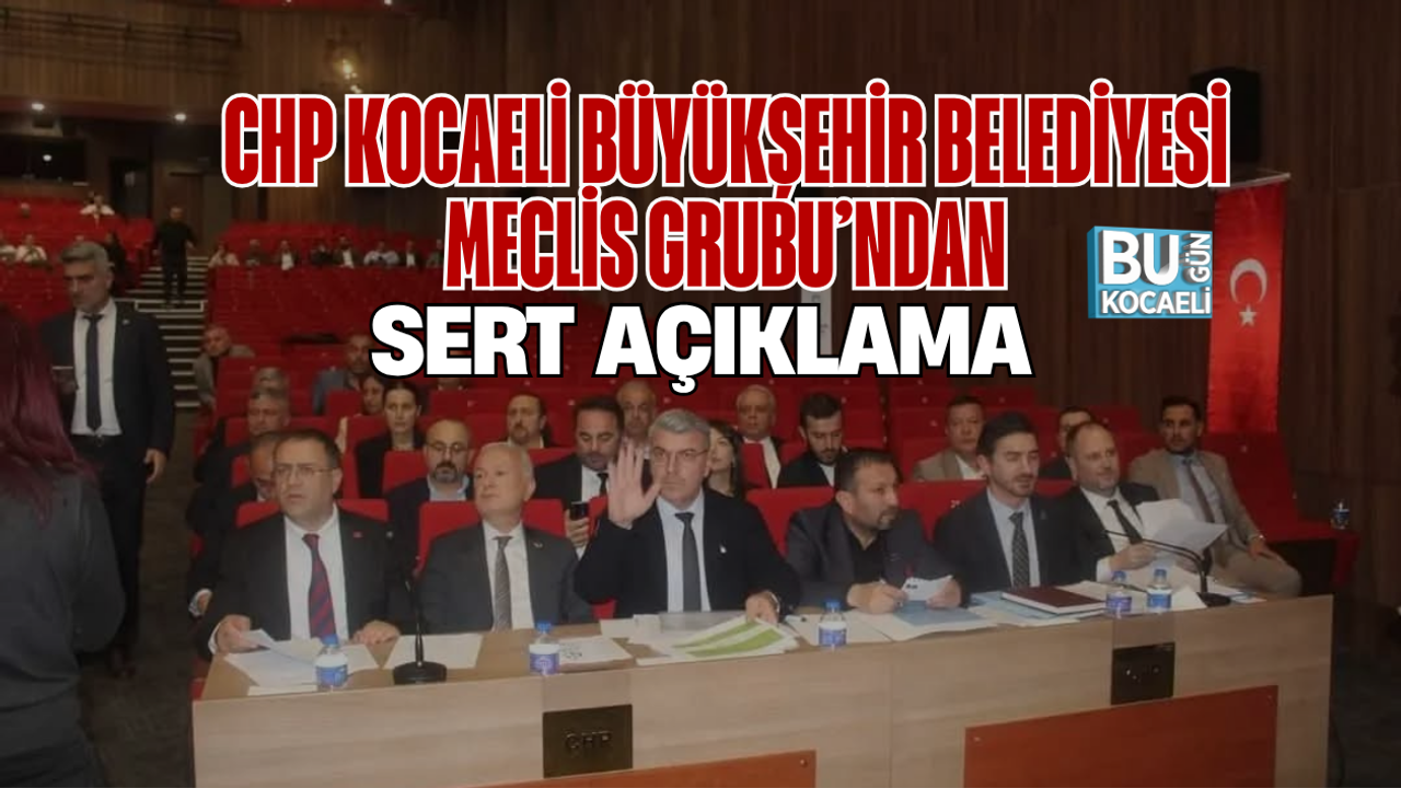 CHP KOCAELİ BÜYÜKŞEHİR BELEDİYESİ MECLİS GRUBU’NDAN SERT AÇIKLAMA