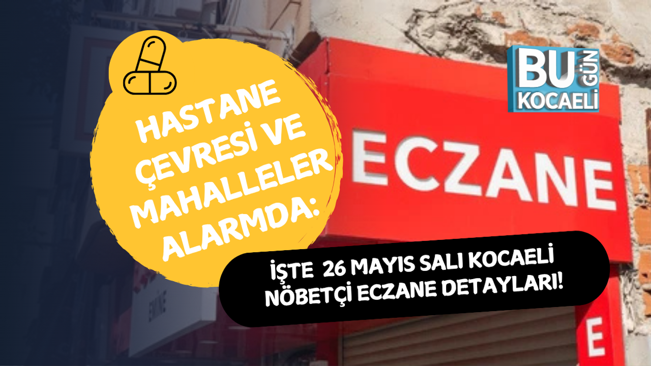 HASTANE ÇEVRESİ VE MAHALLELER ALARMDA: İŞTE 26 MAYIS SALI KOCAELİ NÖBETÇİ ECZANE DETAYLARI!