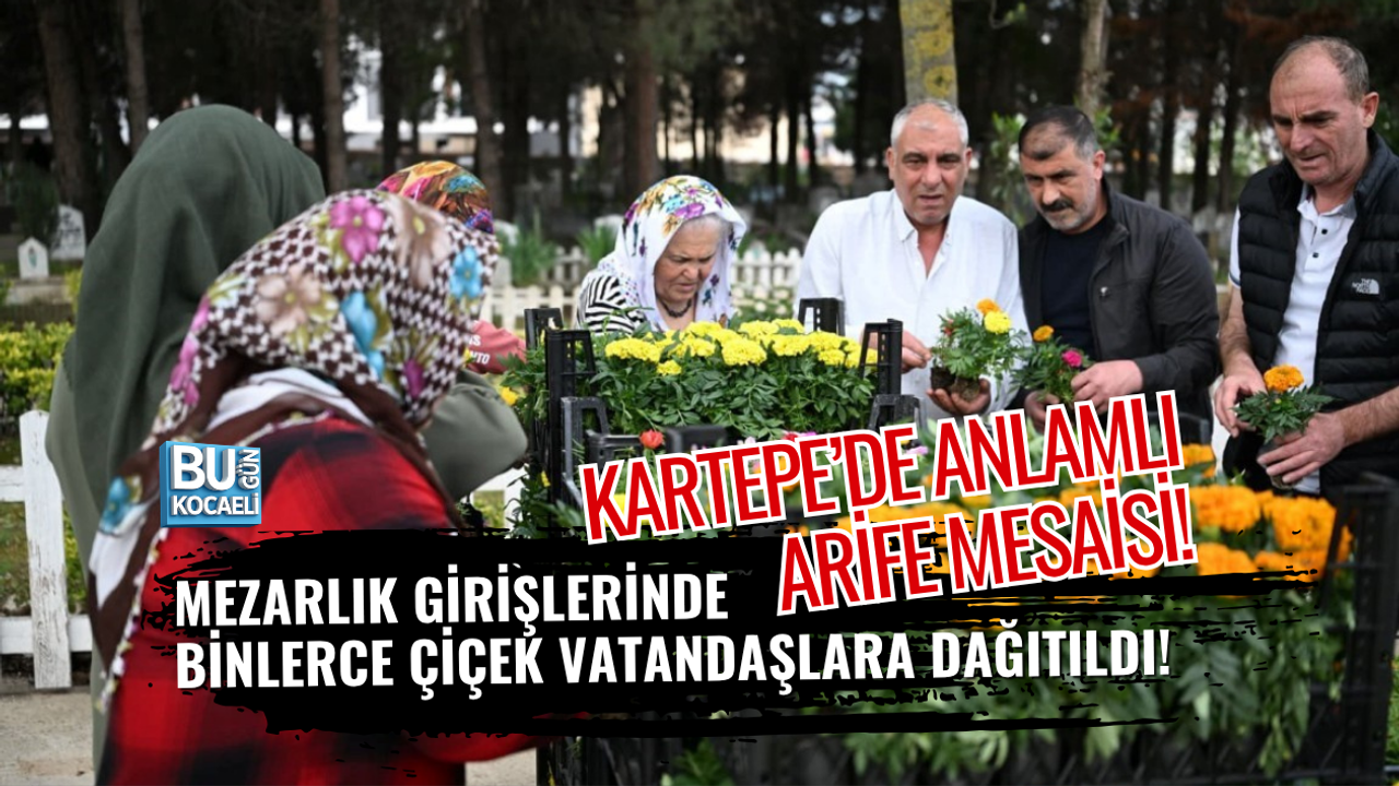 KARTEPE’DE ANLAMLI ARİFE MESAİSİ! MEZARLIK GİRİŞLERİNDE BİNLERCE ÇİÇEK VATANDAŞLARA DAĞITILDI!