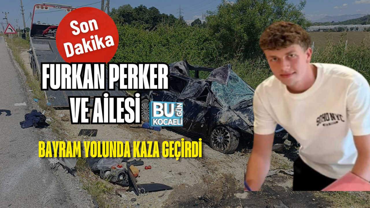 FURKAN PERKER VE AİLESİ BAYRAM YOLUNDA KAZA GEÇİRDİ