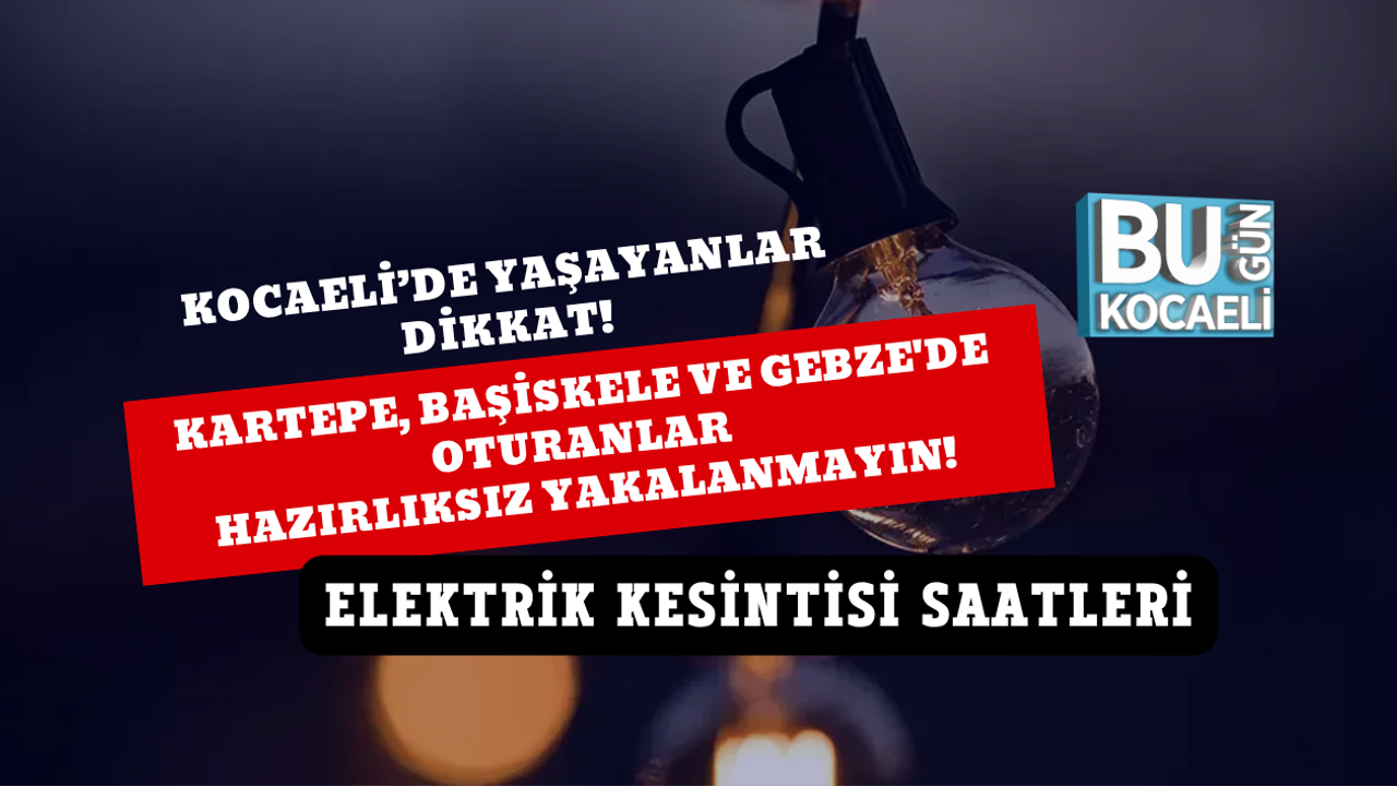 KARTEPE, BAŞİSKELE VE GEBZE'DE OTURANLAR HAZIRLIKSIZ YAKALANMAYIN! 1 HAZİRAN ELEKTRİK KESİNTİSİ SAATLERİ