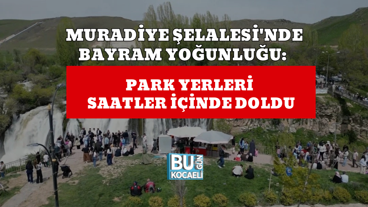 MURADİYE ŞELALESİ'NDE BAYRAM YOĞUNLUĞU: PARK YERLERİ SAATLER İÇİNDE DOLDU
