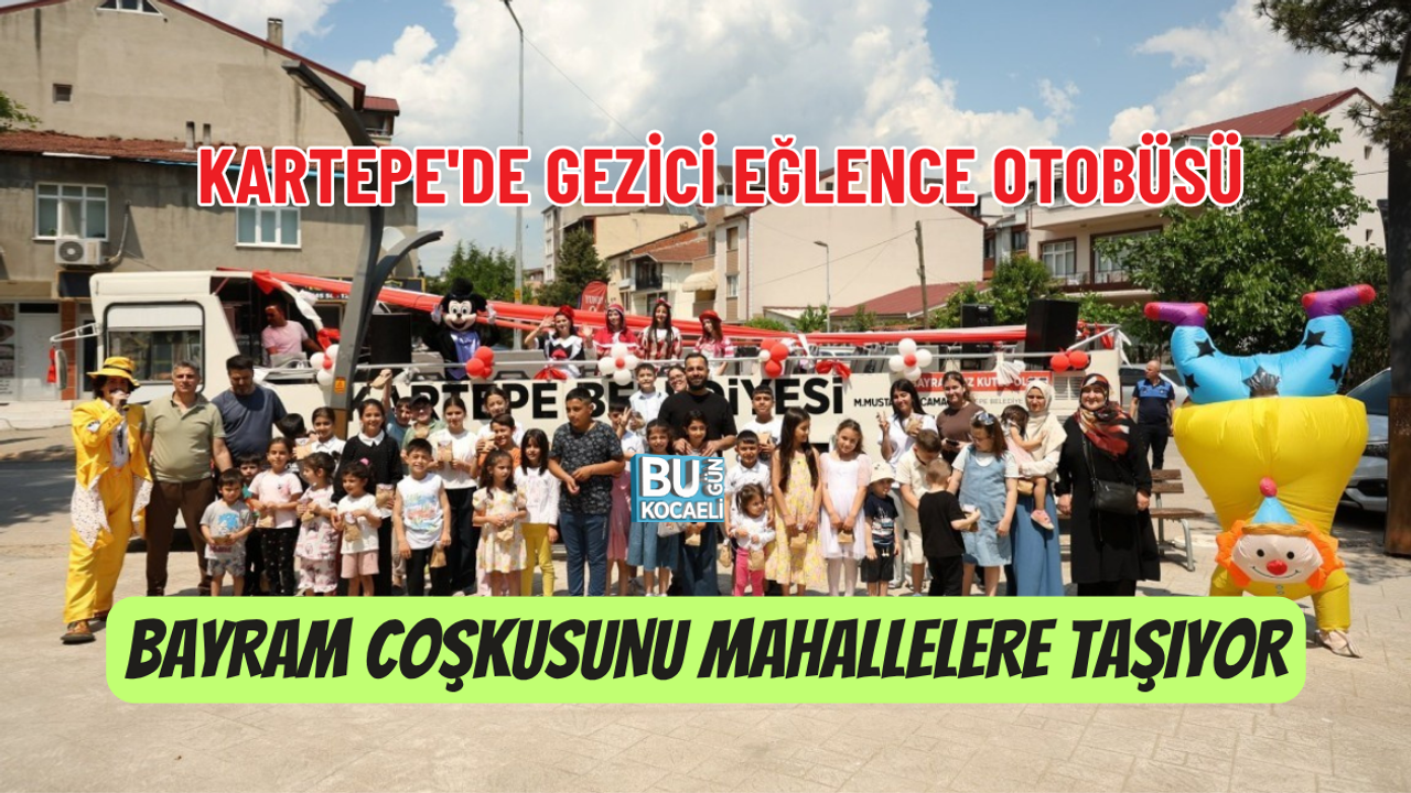 KARTEPE'DE GEZİCİ EĞLENCE OTOBÜSÜ BAYRAM COŞKUSUNU MAHALLELERE TAŞIYOR