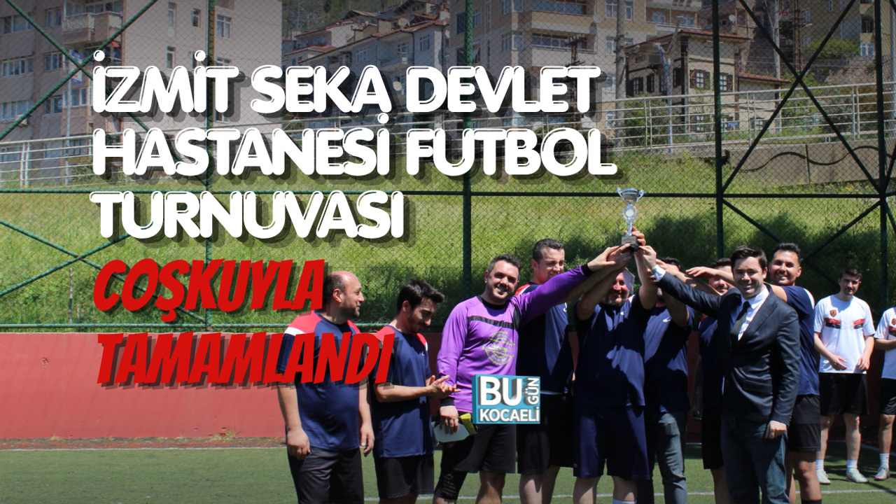 İZMİT SEKA DEVLET HASTANESİ FUTBOL TURNUVASI COŞKUYLA TAMAMLANDI