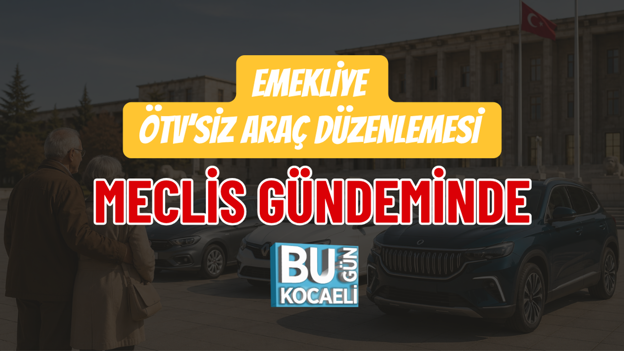 EMEKLİYE ÖTV’SİZ ARAÇ DÜZENLEMESİ MECLİS GÜNDEMİNDE