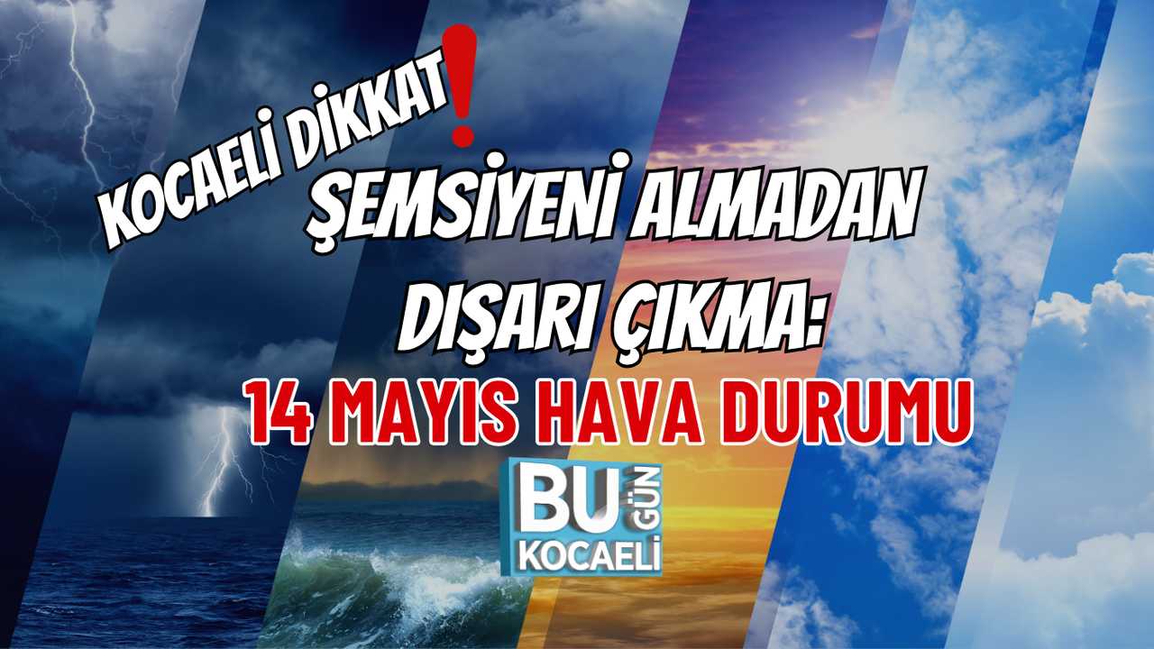 KOCAELİ DİKKAT! ŞEMSİYENİ ALMADAN DIŞARI ÇIKMA: 14 MAYIS HAVA DURUMU