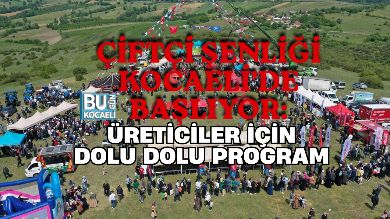 ÇİFTÇİ ŞENLİĞİ KOCAELİ’DE BAŞLIYOR: ÜRETİCİLER İÇİN DOLU DOLU PROGRAM