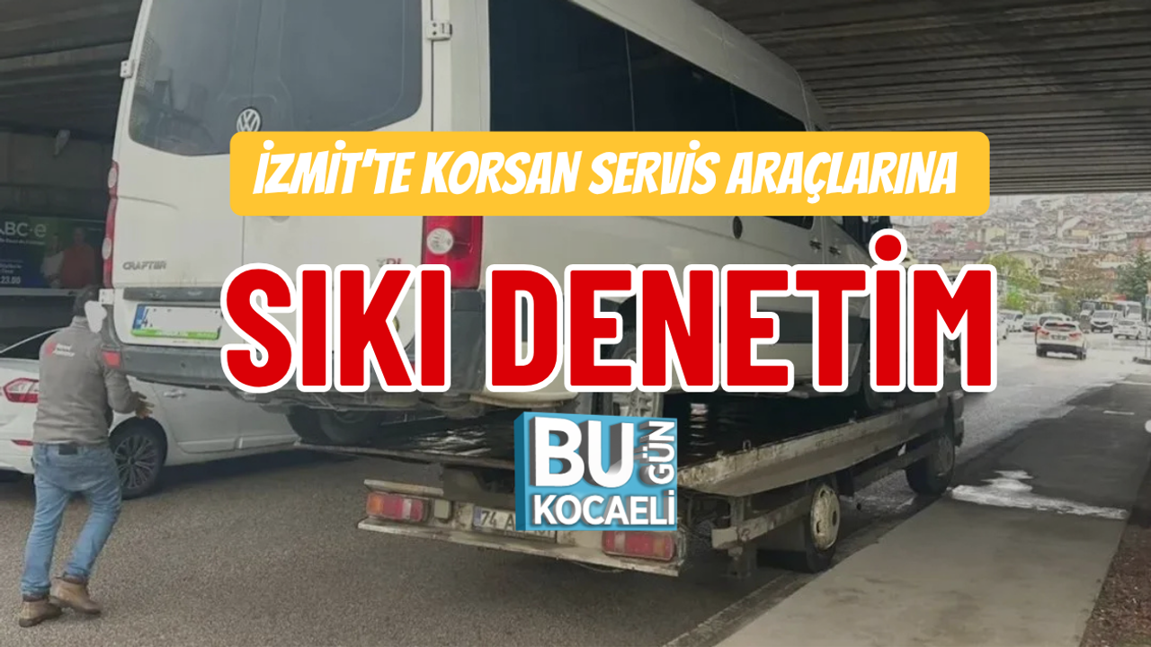 İZMİT’TE KORSAN SERVİS ARAÇLARINA SIKI DENETİM