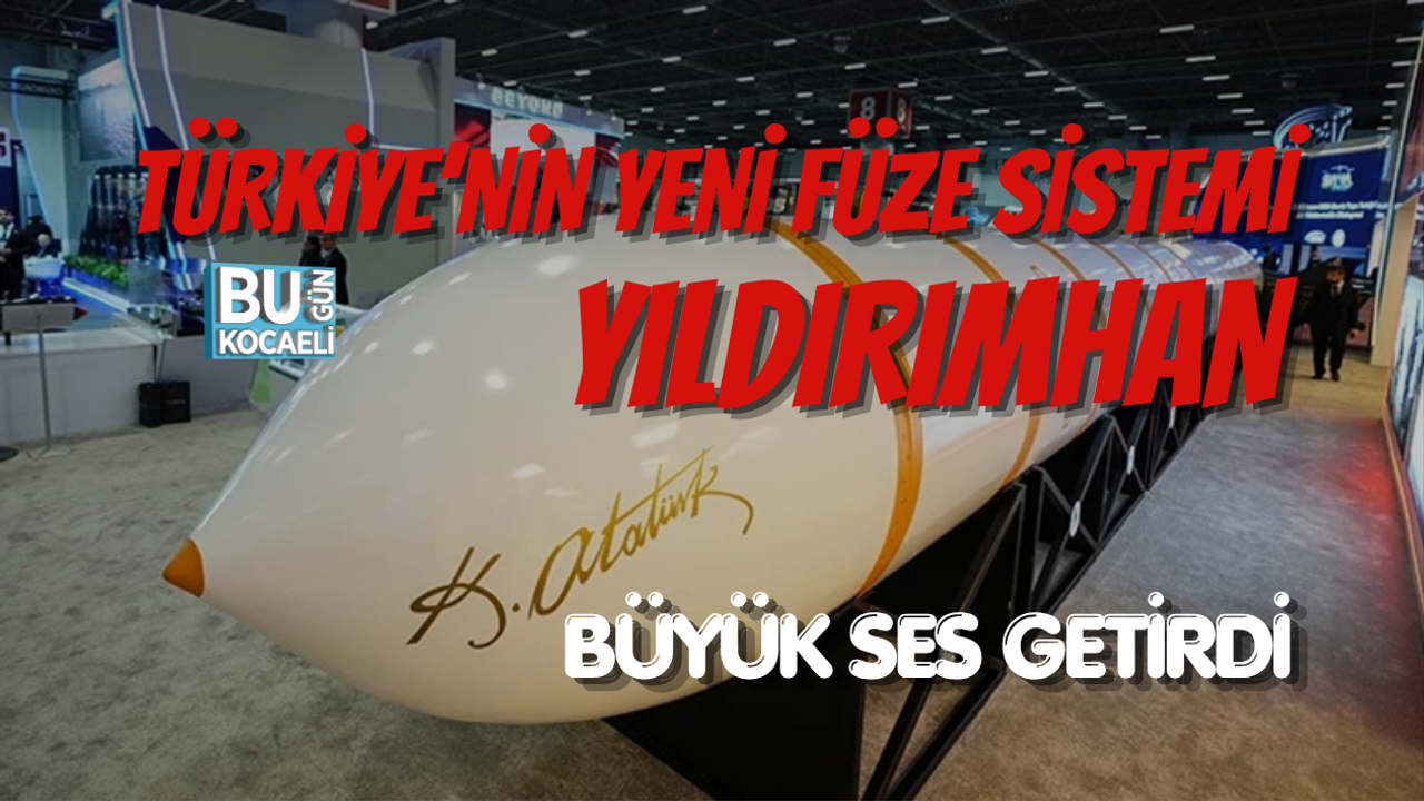 TÜRKİYE’NİN YENİ FÜZE SİSTEMİ YILDIRIMHAN BÜYÜK SES GETİRDİ