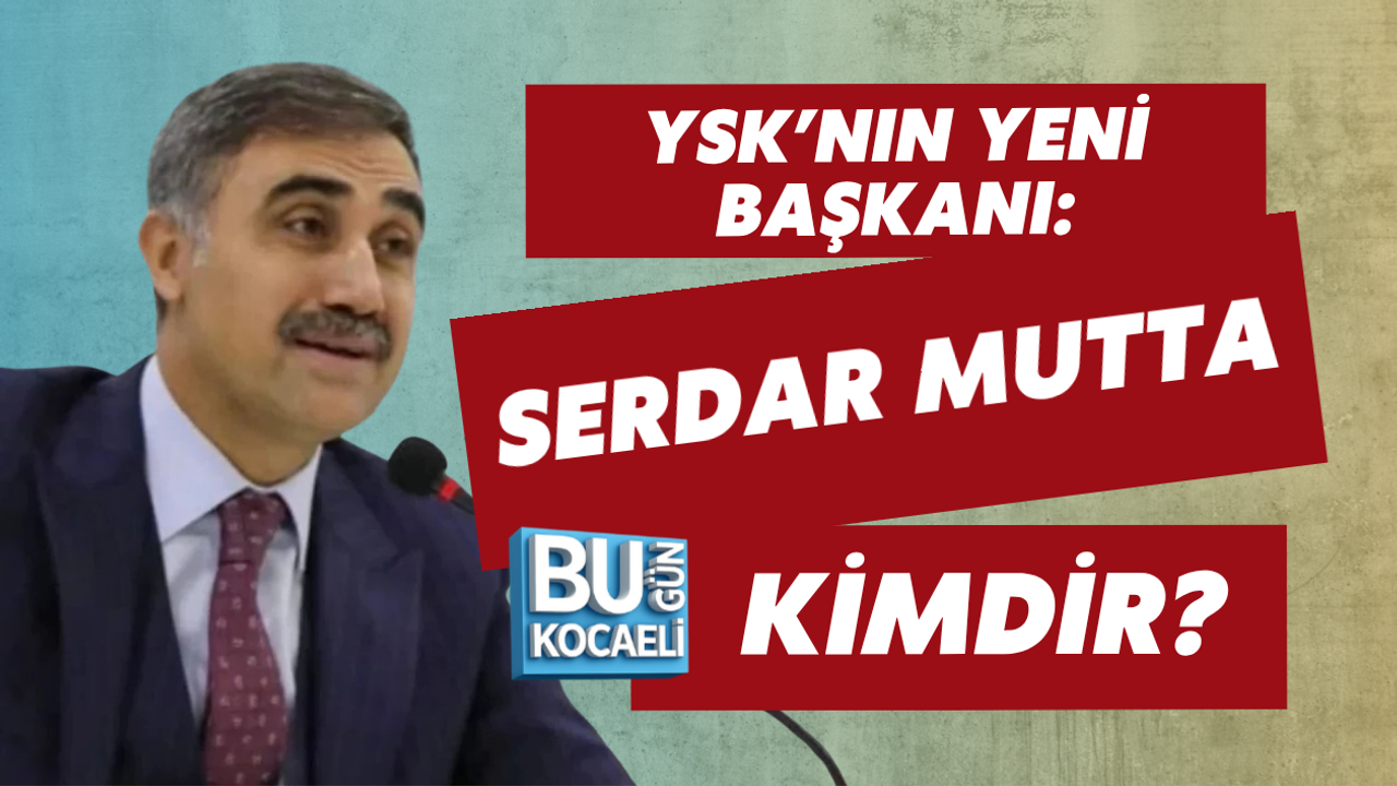 YSK’NIN YENİ BAŞKANI: SERDAR MUTTA KİMDİR?