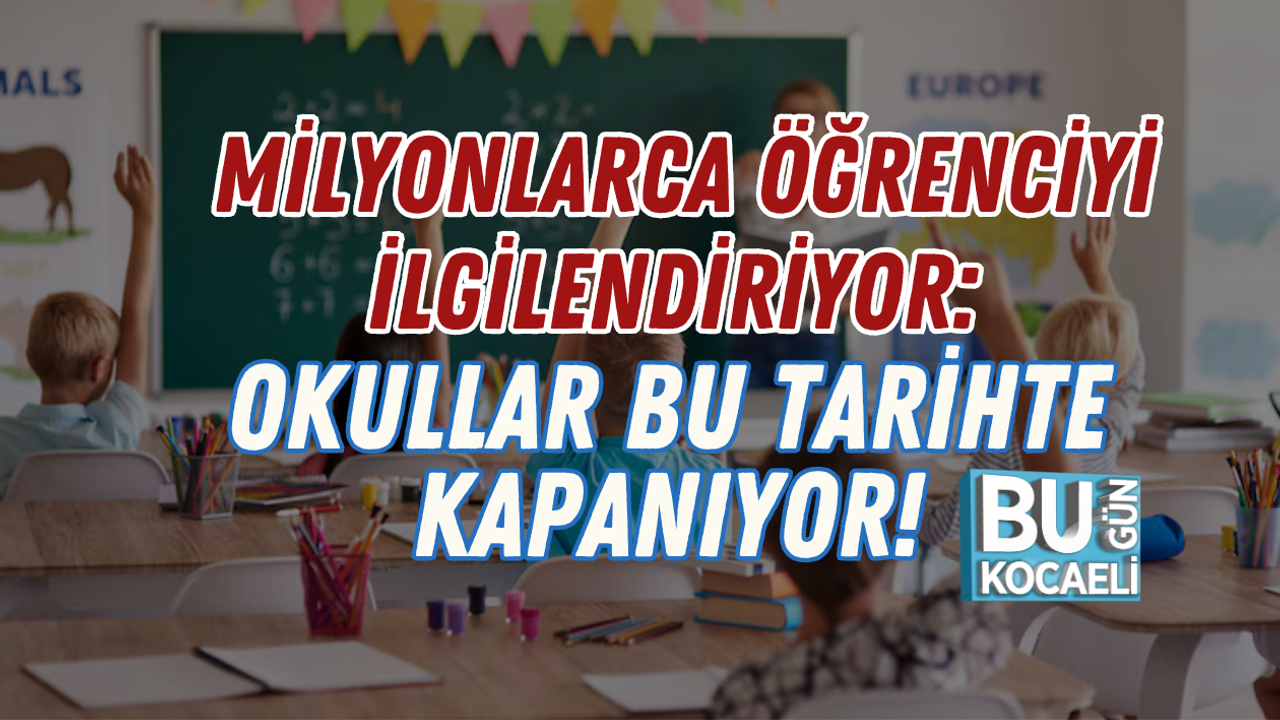 MİLYONLARCA ÖĞRENCİYİ İLGİLENDİRİYOR: OKULLAR BU TARİHTE KAPANIYOR!