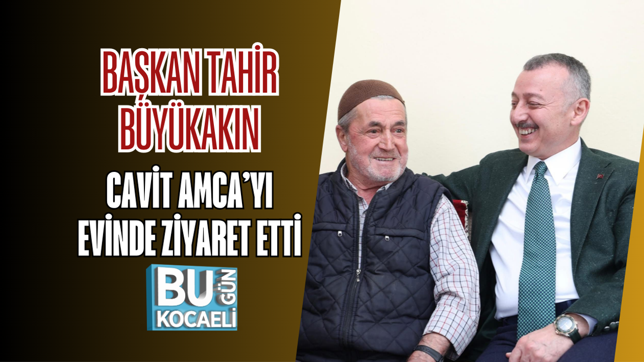 BAŞKAN TAHİR BÜYÜKAKIN CAVİT AMCA’YI EVİNDE ZİYARET ETTİ