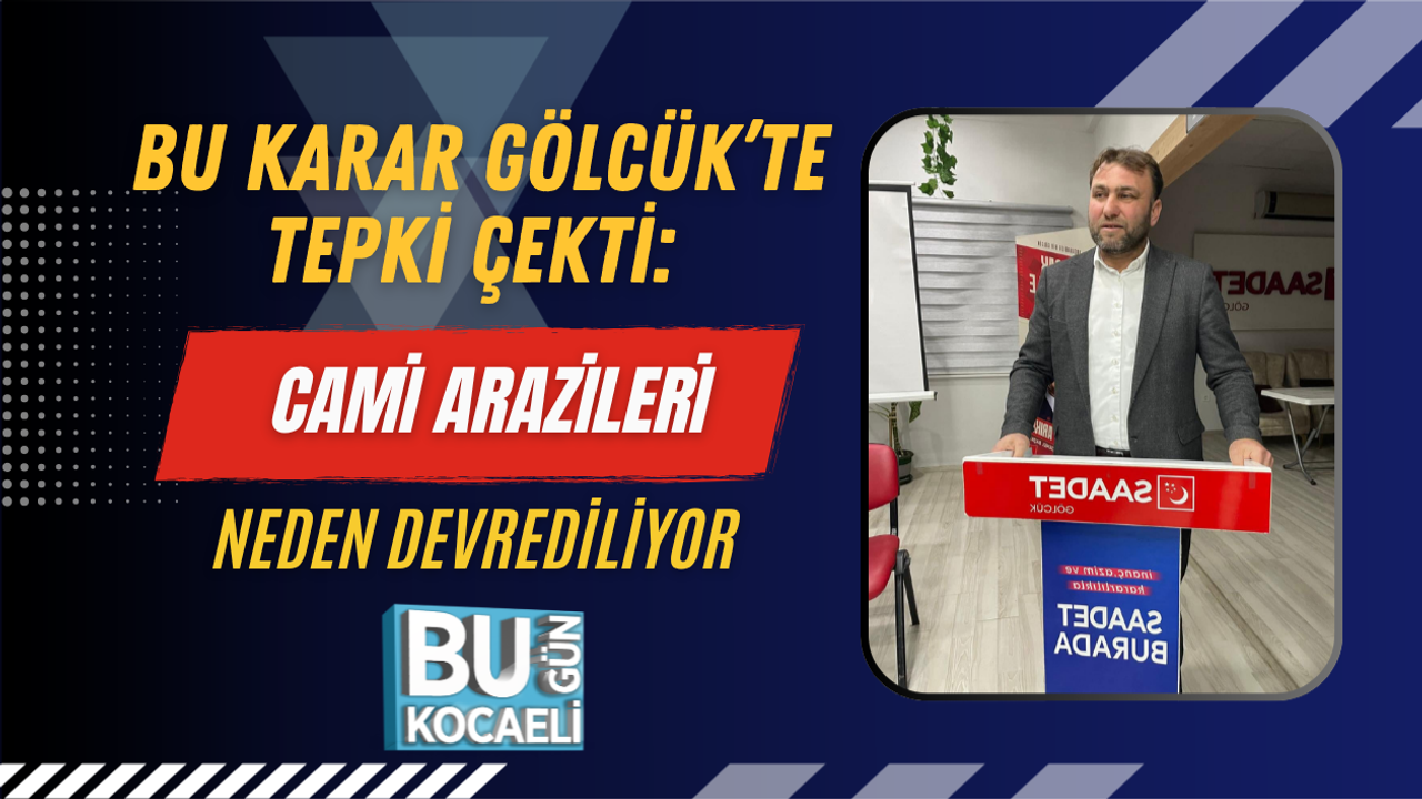 BU KARAR GÖLCÜK’TE TEPKİ ÇEKTİ: CAMİ ARAZİLERİ NEDEN DEVREDİLİYOR