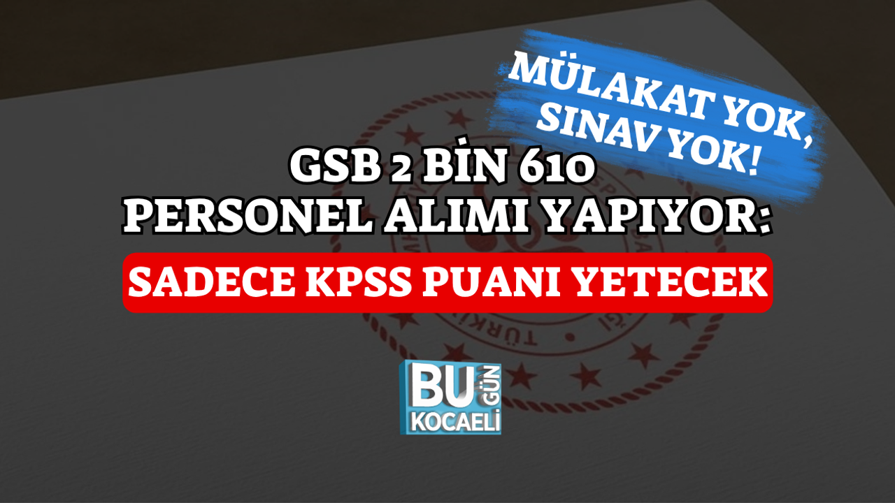 MÜLAKAT YOK, SINAV YOK! GSB 2 BİN 610 PERSONEL ALIMI YAPIYOR: SADECE KPSS PUANI YETECEK