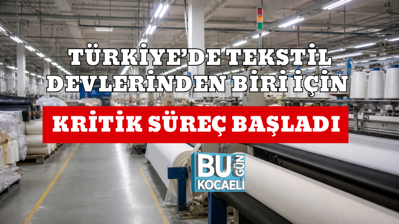 TÜRKİYE’DE TEKSTİL DEVLERİNDEN BİRİ İÇİN KRİTİK SÜREÇ BAŞLADI
