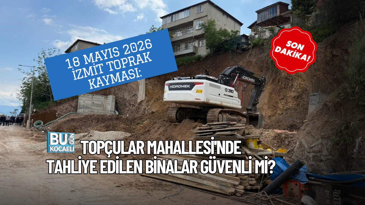 18 MAYIS 2026 İZMİT TOPRAK KAYMASI SON DAKİKA: TOPÇULAR MAHALLESİ'NDE TAHLİYE EDİLEN BİNALAR GÜVENLİ Mİ?